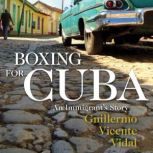 Boxing for Cuba An Immigrant’s Story, Guillermo Vicente Vidal