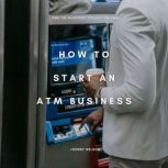 How to Start an ATM Business Own the..., Johnny Nelson