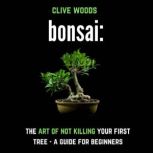 Bonsai The art of not killing your f..., Clive Woods