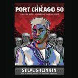 The Port Chicago 50 Disaster, Mutiny, and the Fight for Civil Rights, Steve Sheinkin