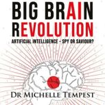 Big Brain Revolution Artificial Intelligence  Spy or Saviour?, Dr Michelle Tempest