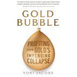 Gold Bubble Profiting From Gold's Impending Collapse, Yoni Jacobs