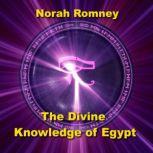 The Divine Knowledge of Egypt Unveiling Advanced Temples, Pyramids, and Art Written by Norah Romney Narrated by Alastair Cameron, NORAH ROMNEY