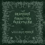 The Grimoire of Forgotten Fairytales, William Moore