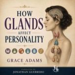 How Glands Affect Personality, Grace Adams
