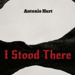 I Stood There, Antonio Hurt