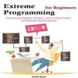 Extreme Programming for Beginners, Daniel Green