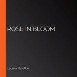 Rose in bloom, Louuisa May Alcott