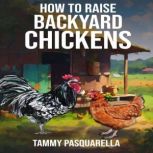 How To Raise Backyard Chickens, Tammy Pasquarella