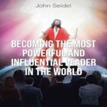 Becoming the Most Powerful and Influe..., John Seidel