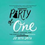 Party of One Truth, Longing, and the Subtle Art of Singleness, Joy Beth Smith