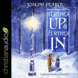 Further Up and Further In Understanding Narnia, Joseph Pearce
