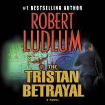 The Tristan Betrayal A Novel, Robert Ludlum