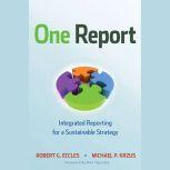 One Report Integrated Reporting for a Sustainable Strategy, Robert G. Eccles