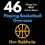46 Things You MUST Know About Playing Basketball Overseas Key Information for Professional Basketball Hopefuls, Dre Baldwin