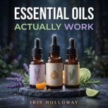 Essential Oils Actually Work, Iris Holloway