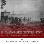 Sherman Makes Georgia Howl The Atlan..., Charles River Editors