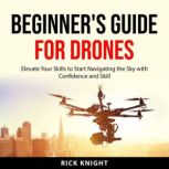 Beginners Guide for Drones, Rick Knight