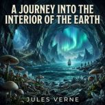 A Journey Into The Interior Of The Ea..., Verne, Jules