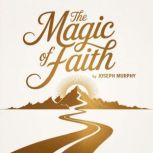 The Magic of Faith, Joseph Murphy