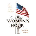 The Woman's Hour The Great Fight to Win the Vote, Elaine Weiss