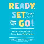 Ready, Set, Go! A Gentle Parenting Guide to Calmer, Quicker Potty Training, Sarah Ockwell-Smith