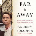 Far and Away Reporting from the Brink of Change, Andrew Solomon