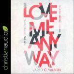 Love Me Anyway, Jared C. Wilson