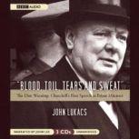 Blood, Toil, Tears and Sweat The Dire Warning: Churchills First Speech as Prime Minister, John Lukacs