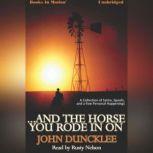 And The Horse You Rode In On, John Duncklee