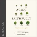 Aging Faithfully The Holy Invitation of Growing Older, Alice Fryling