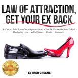 LAW OF ATTRACTION, GET YOUR EX BACK No Contact Rule: Proven Techniques to Attract a Specific Person, Get Your Ex Back. Manifesting Love | Health | Success | Wealth | Happiness. NEW VERSION, ESTHER GREENE