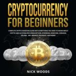Cryptocurrency for Beginners Complete Crypto Investing Guide with Everything You Need to Know About Crypto and Altcoins Including Bitcoin, Ethereum, Dogecoin, Cardano, Solana, XRP, Binance, Polkadot, and More!, Nick Woods