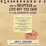 How to Disappear and Live Off the Gri..., John Kiriakou