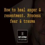 How to heal anger and resentment. Pro..., Stuart Newman