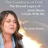 The Goodness of God The Eternal Lega..., Jessie Raum