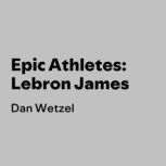 Epic Athletes Lebron James, Dan Wetzel
