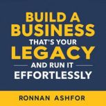 Build a Business Thats Your Legacy a..., Ronan Ashford