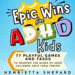 Epic Wins for ADHD Kids, Henrietta Shepard