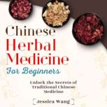 Chinese Herbal Medicine for Beginners..., Jessica Wang