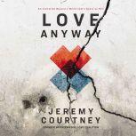 Love Anyway An Invitation Beyond a World that’s Scary as Hell, Jeremy Courtney
