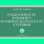 Engrandece tu Interior y Manifiestalo..., LIBROTEKA