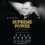 Supreme Power Franklin Roosevelt vs. the Supreme Court, Jeff Shesol