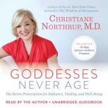 Goddesses Never Age, Christiane Northrup, M.D.