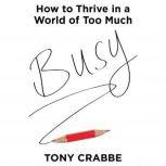 Busy How to Thrive in a World of Too Much, Tony Crabbe