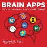 Brain Apps Hacking Neuroscience To G..., Robert G. Best with J.M. Best