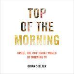 Top of the Morning Inside the Cutthroat World of Morning TV, Brian Stelter