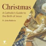 Christmas A Catholic's Guide to the Birth of Jesus, John F. Baldovin