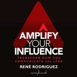 Amplify Your Influence, Rene Rodriguez