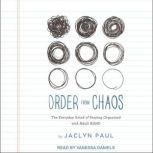 Order from Chaos The Everyday Grind of Staying Organized with Adult ADHD, Jaclyn Paul